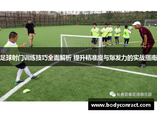 足球射门训练技巧全面解析 提升精准度与爆发力的实战指南