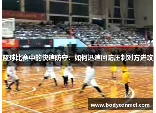 篮球比赛中的快速防守：如何迅速回防压制对方进攻